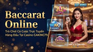 Baccarat Online – Trò Chơi Cá Cược Trực Tuyến Hàng Đầu Tại Casino GAKING79