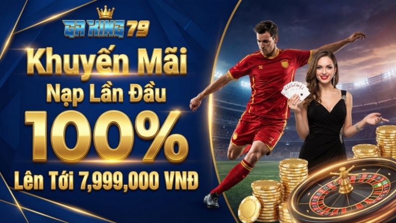 Chương Trình Khuyến Mãi Nạp Đầu Tại GAKING79