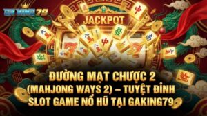 Đường Mạt Chược 2 (MAHJONG WAY2) - Tuyệt Đỉnh Slot Game Nổ Hũ Tại GAKING79