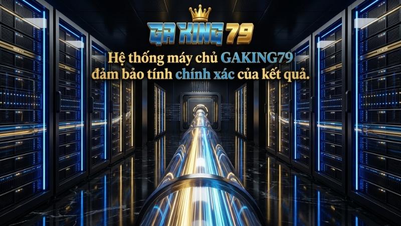 Hệ thống máy chủ GAKING79 đảm bảo tính chính xác của kết quả cá cược