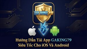 Hướng Dẫn Tải App GAKING79 Siêu Tốc Cho iOS Và Android