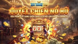 Quyết Chiến Nổ Hũ - Siêu Phẩm Slot Game Chiến Thuật & Cơ Hội Làm Giàu Tại GAKING79