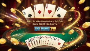 Tiến Lên Miền Nam Online – Trò Chơi Game Bài 3D Hấp Dẫn Tại GAKING79