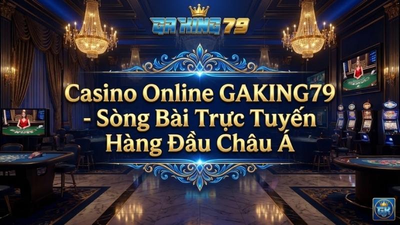 Casino Online GAKING79 - Sòng Bài Trực Tuyến Hàng Đầu Châu Á