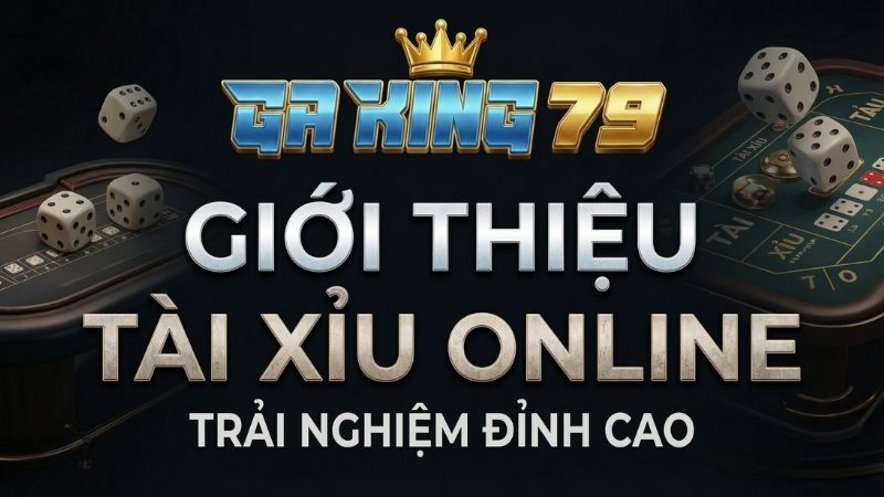 Gioi Thieu Tai Xiu Online Tai GAKING79 Giới Thiệu Tài Xỉu Online Tại GAKING79