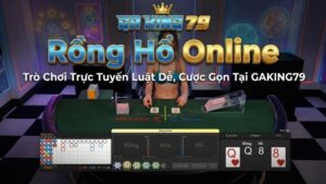 Rồng Hổ Online – Trò Chơi Trực Tuyến Luật Dễ, Cược Gọn Tại GAKING79